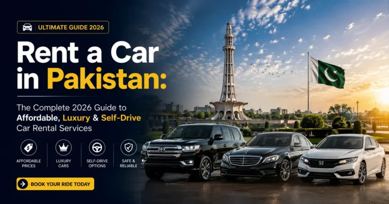 Rent a Car in Pakistan: The Complete 2026 Guide to Affordable, Luxury & Self-Drive Car Rental Services